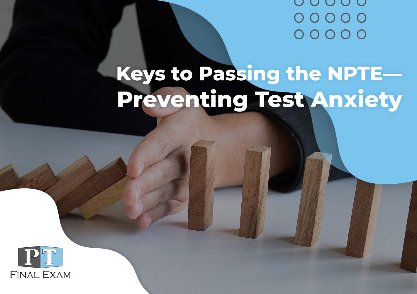 Keys to Passing the NPTE—Preventing Test Anxiety - PT Final Exam